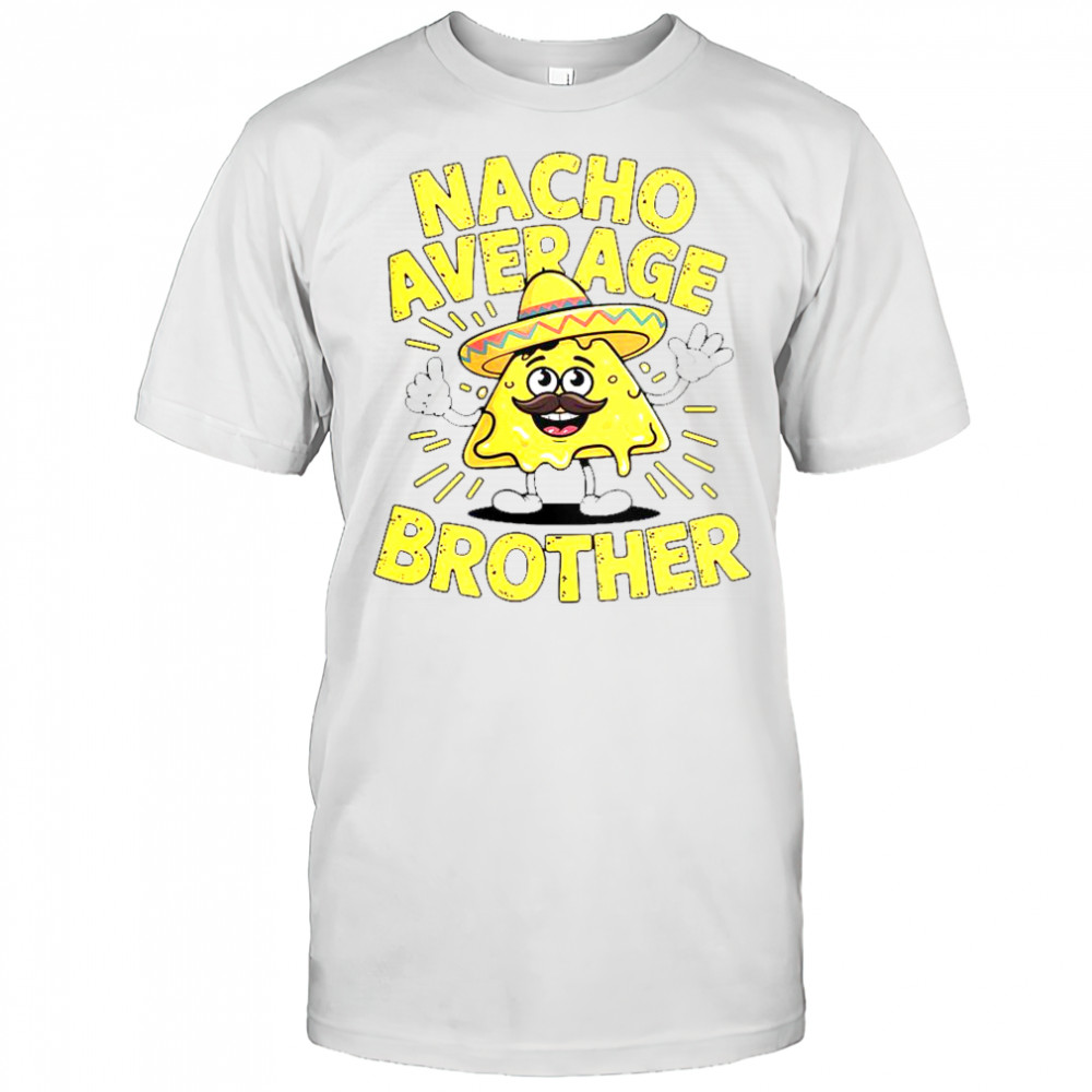 Nacho Average Brother Cinco De Mayo Mexican Sombrero T-Shirt