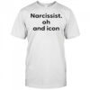 Narcissist Oh and Icon shirt