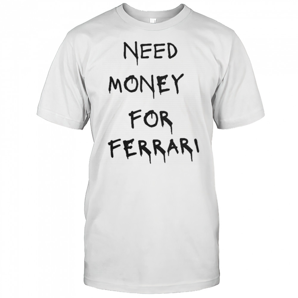 Need Money For Ferrari T-Shirt