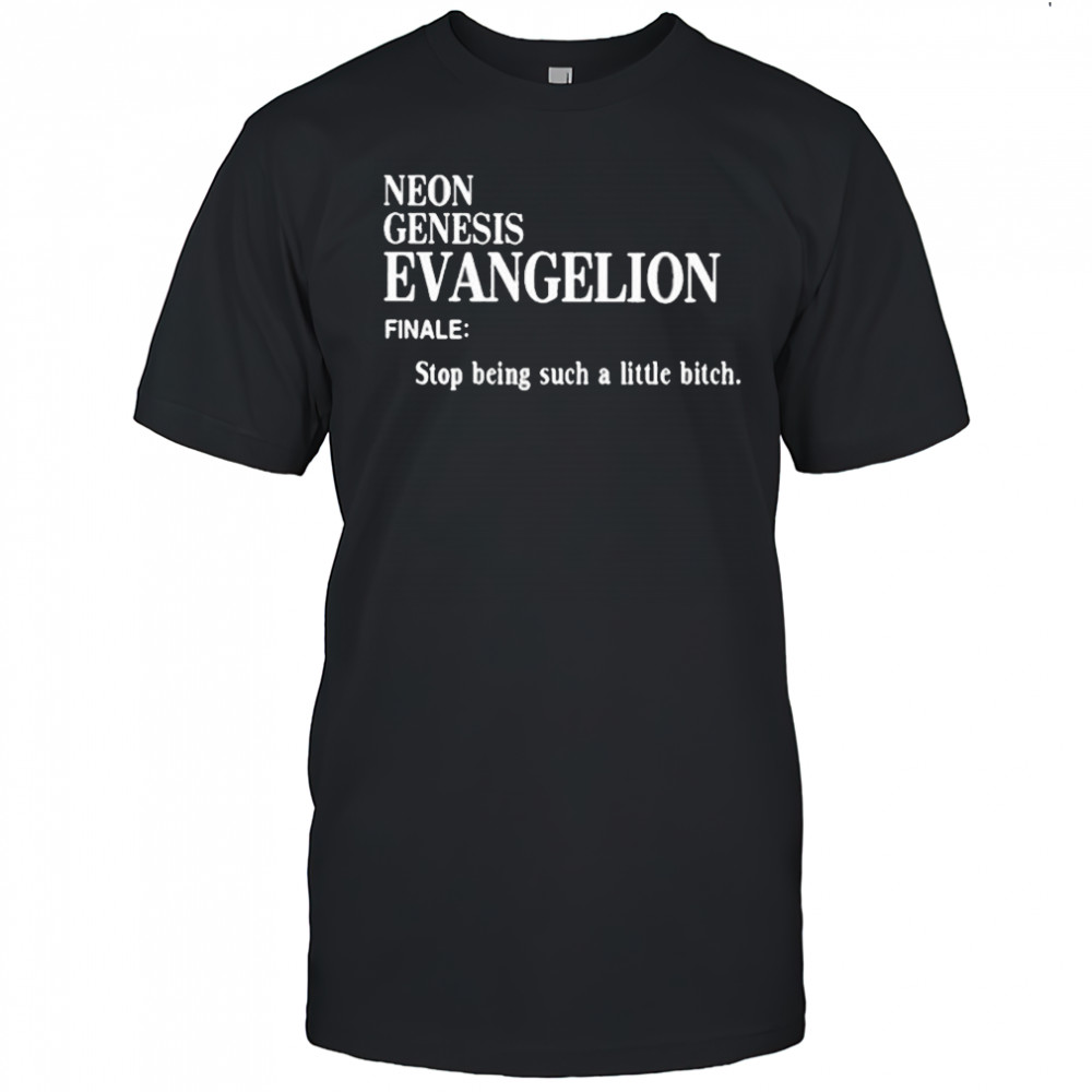 Neon Genesis Evangelion Finale Stop Being Such A Little Bitch Shirt