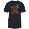 Never Go Alone shirt