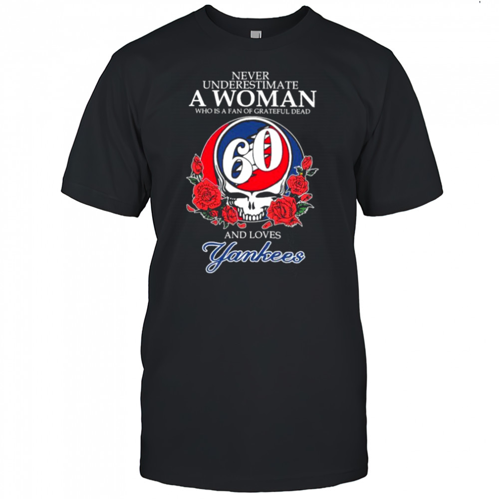 Never Underestimate A Woman Who Is A Fan Of Grateful Dead And Loves New York Yankees Rose T shirts