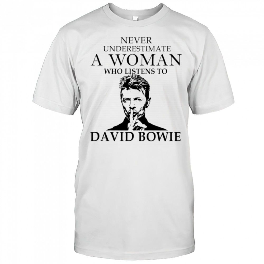 Never Underestimate A Woman Who Listens To David Bowie shirt