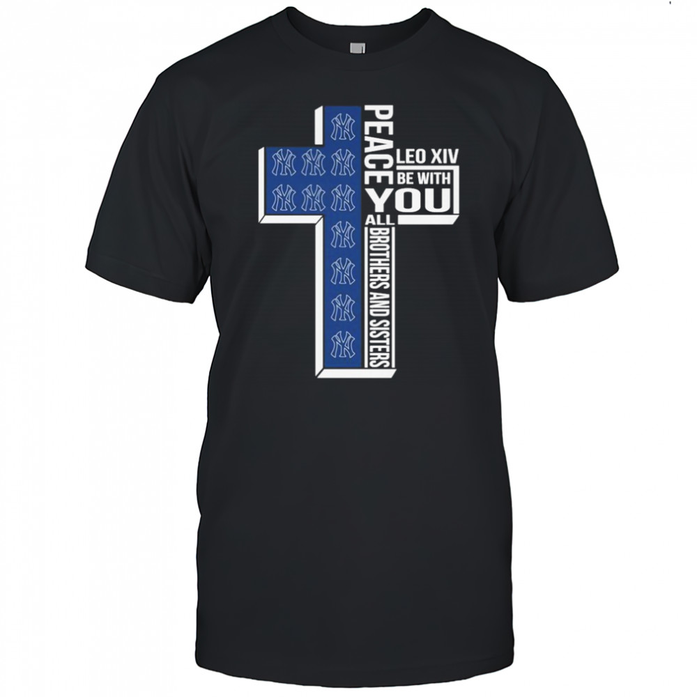 New York Yankees Peace You Leo Xiv Be With You All Brothers And Sisters T-shirt