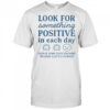 Nice Look For Something Positive In Each Day T-Shirt