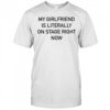 Nieve Ella My Girlfriend Is Literally On Stage Right Now T-shirt
