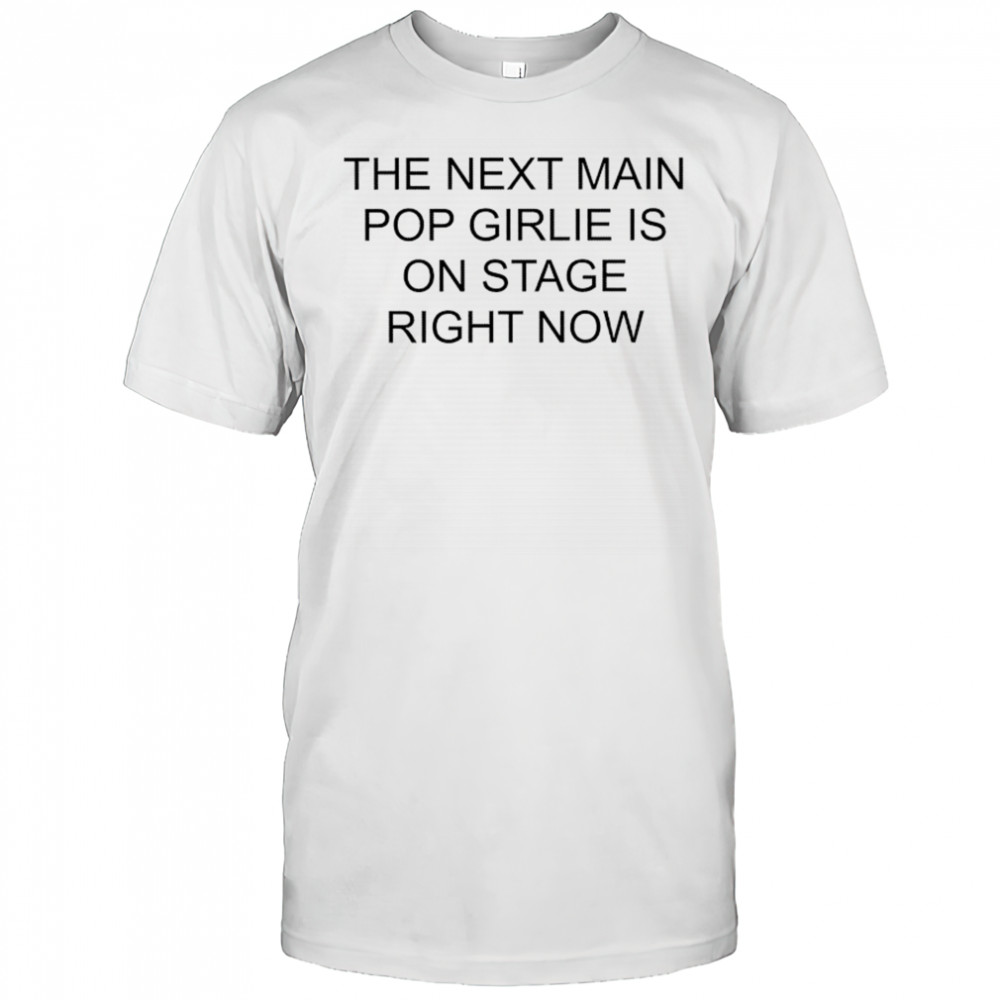 Nieve Ella The Next Main Pop Girlie Is On Stage Right Now T-shirt