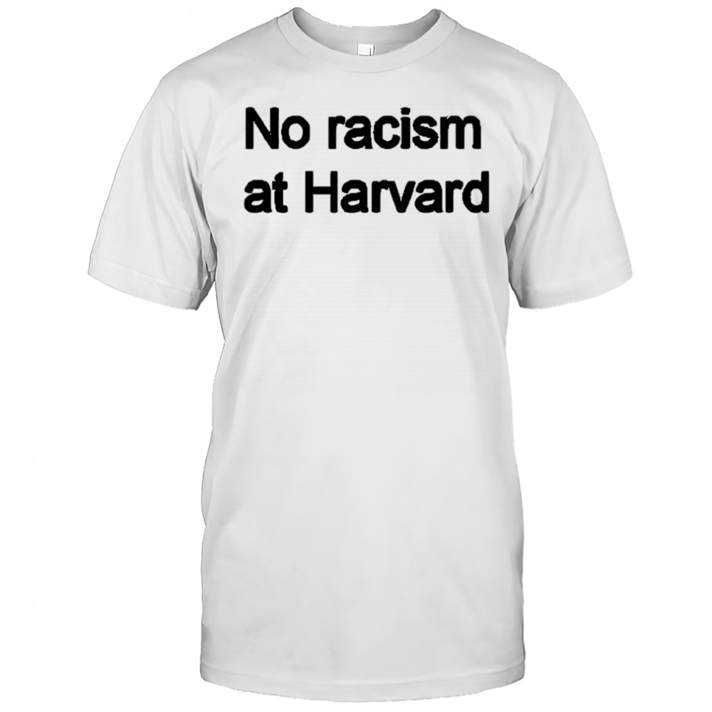 No racism at Harvard shirt