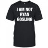 Not Safe For Wear I Am Not Ryan Gosling 2025 t-shirt
