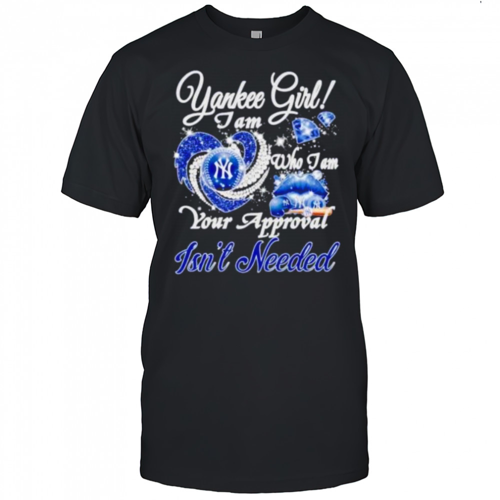 NY Yankees girl I am who I am your approval isn’t needed shirt