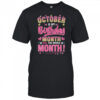 October Is My Birthday Yes The Whole Month For Women Girls shirt