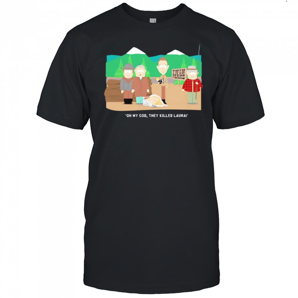 Oh my God they killed Laura shirt