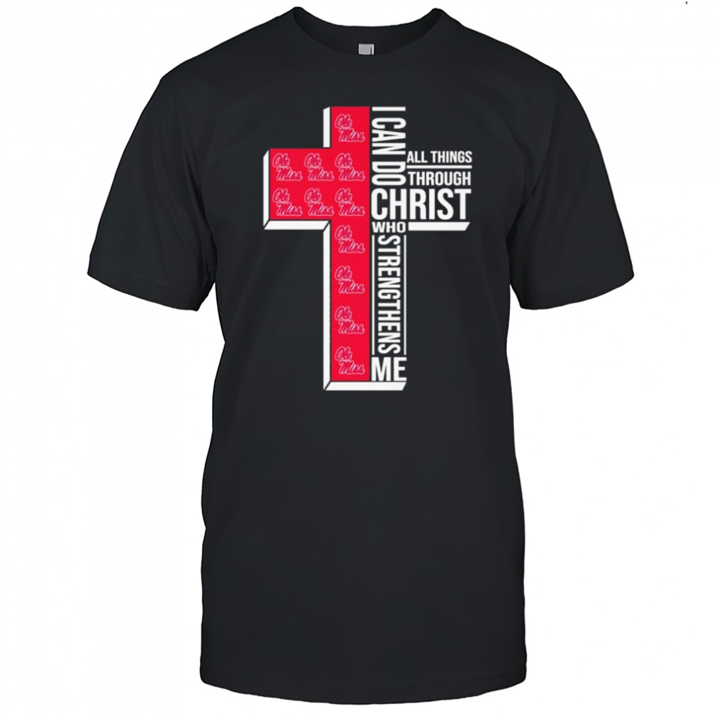 Ole Miss Rebels I Can Do All Things Through Christ All Things Through Who Gives Me Strengthens Me T-shirt