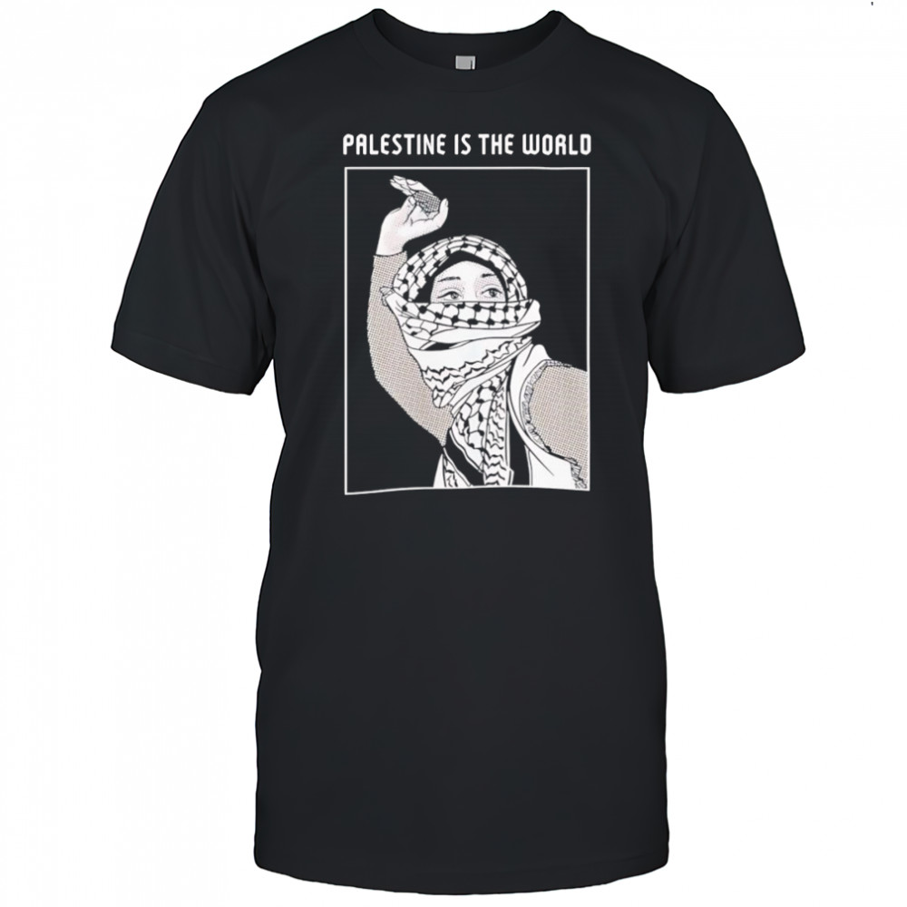 Palestine is the world shirt