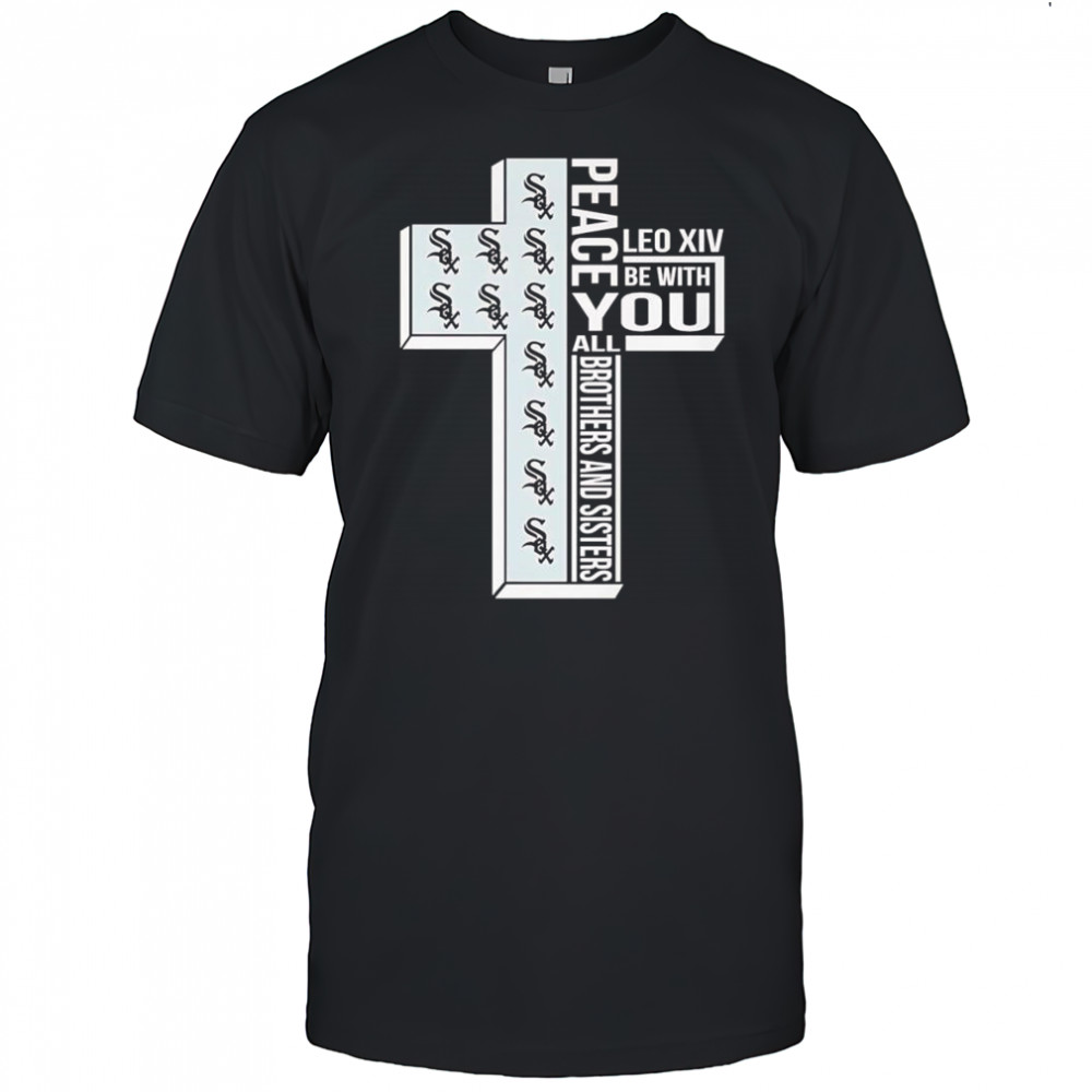 Peace Leo XIV be with you all brothers and sisters Chicago White Sox shirt
