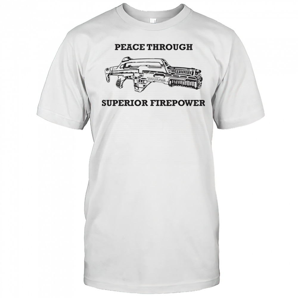 Peace Through Superior Firepower shirt