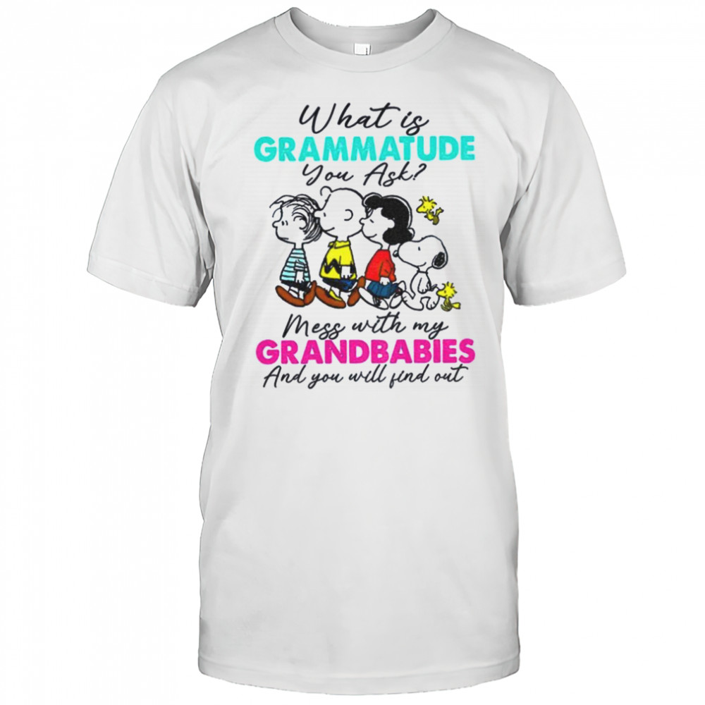Peanuts characters what is grammatude you ask mess with my grandbabies shirt