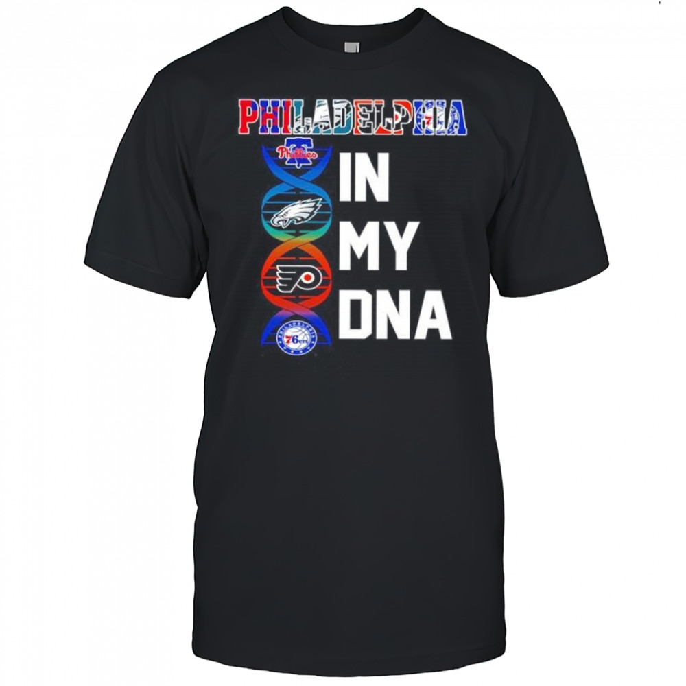 Philadelphia sports in my DNA Phillies Eagles Flyers 76ers shirt