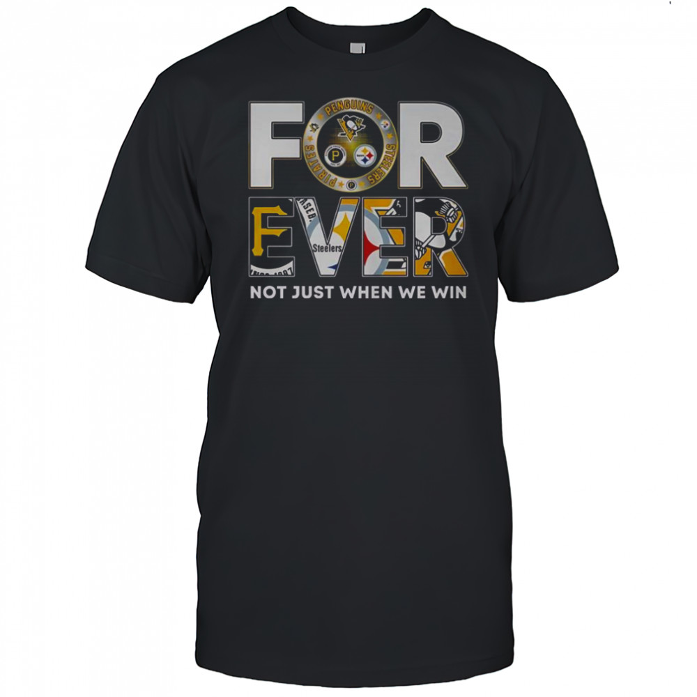 Pittsburgh Steelers X Pittsburgh Pirates X Pittsburgh Penguins Forever Not Just When We Win T-Shirt Pittsburgh Steelers X Pittsburgh Pirates X Pittsburgh Penguins Forever Not Just When We Win T-Shirt