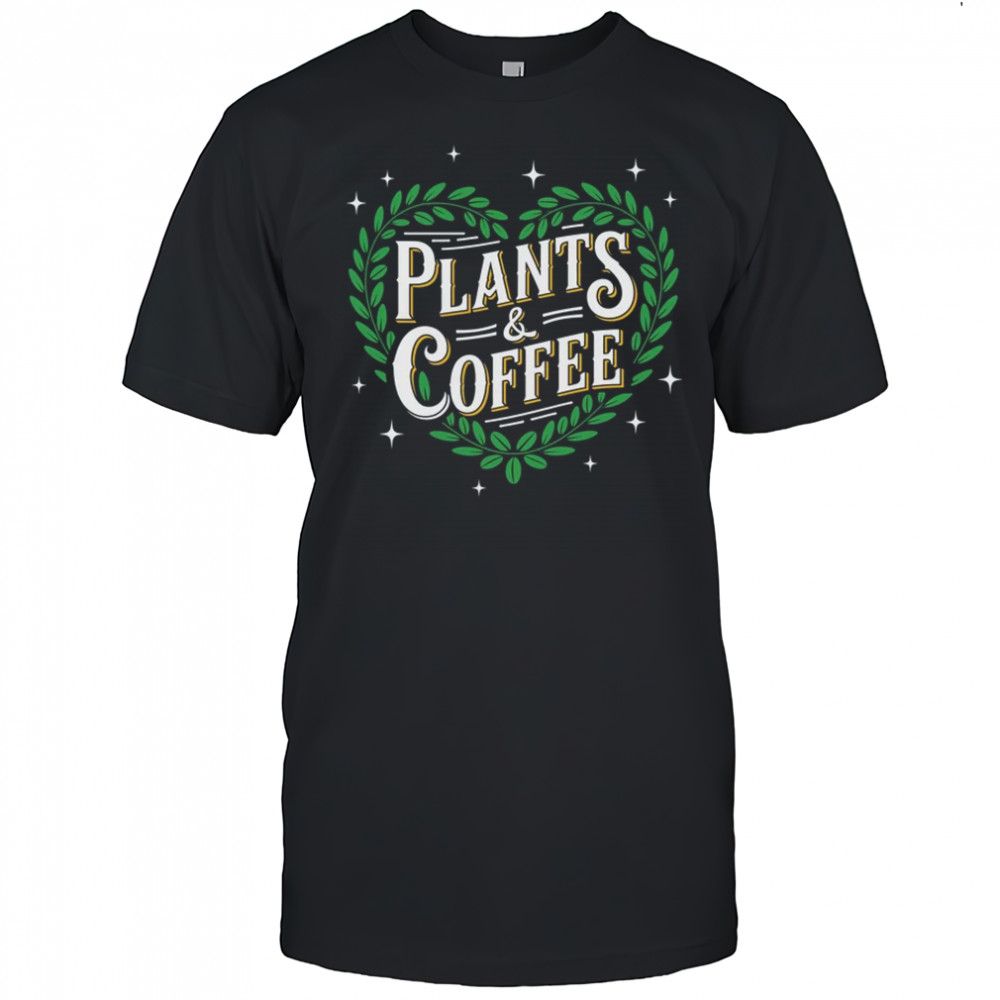 Plants & Coffee Funny Gardening Plant Garden Lover Gardener shirt