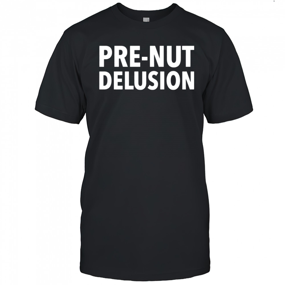 Pre-Nut Delusion shirt