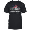 Presidents Are Not Kings USA Flag Since 1776 T-Shirt