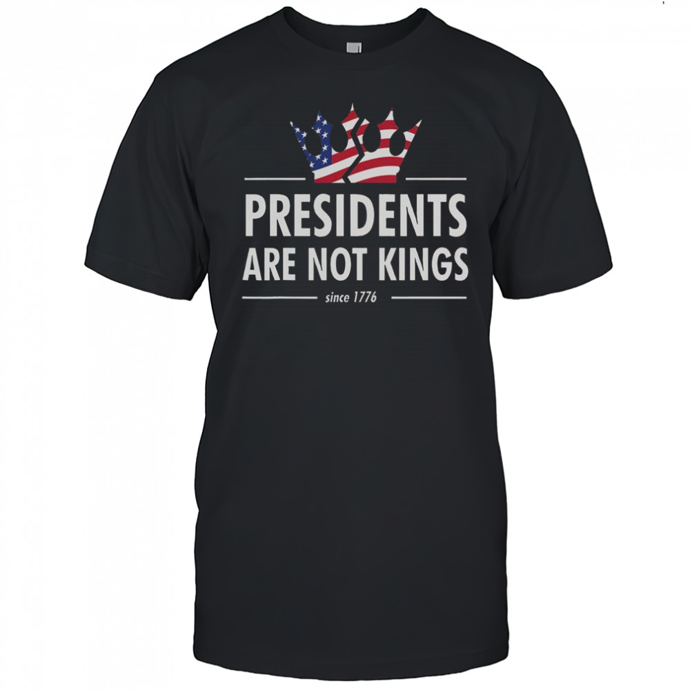 Presidents Are Not Kings USA Flag Since 1776 T-Shirt