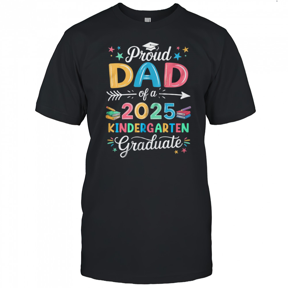Proud Dad Of A Class Of 2025 Kindergarten Graduate shirt