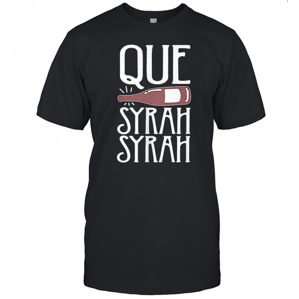 Que Syrah Syrah shirt