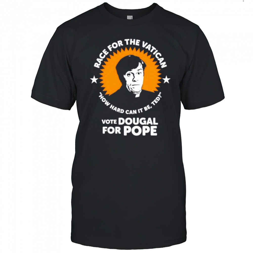 Race for the Vatican vote Dougal for Pope shirt