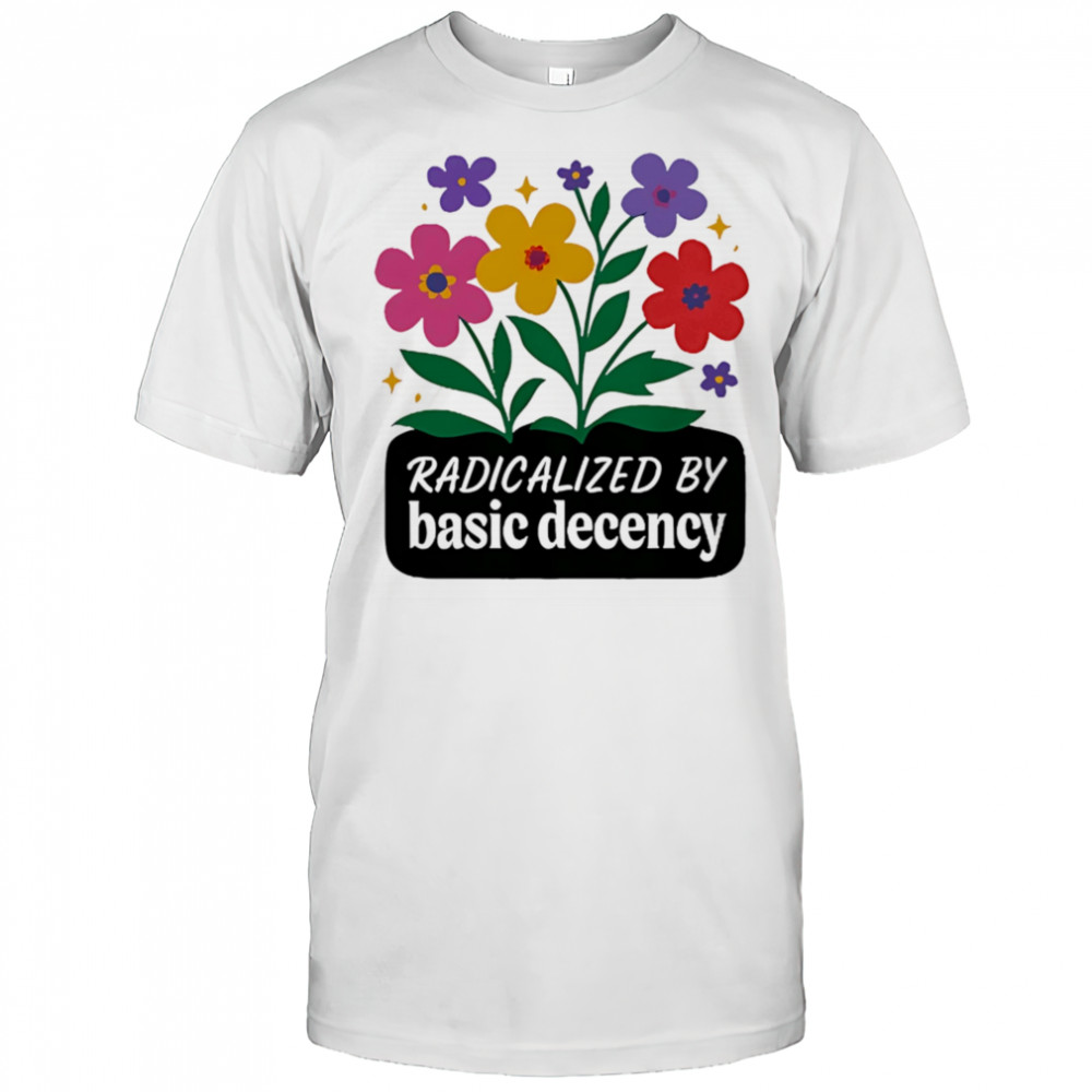 Radicalized By Basic Decency flowers shirt