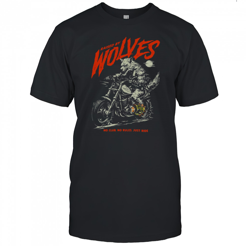 Raised by Wolves Biker No Club No Rules Just Ride T Shirt
