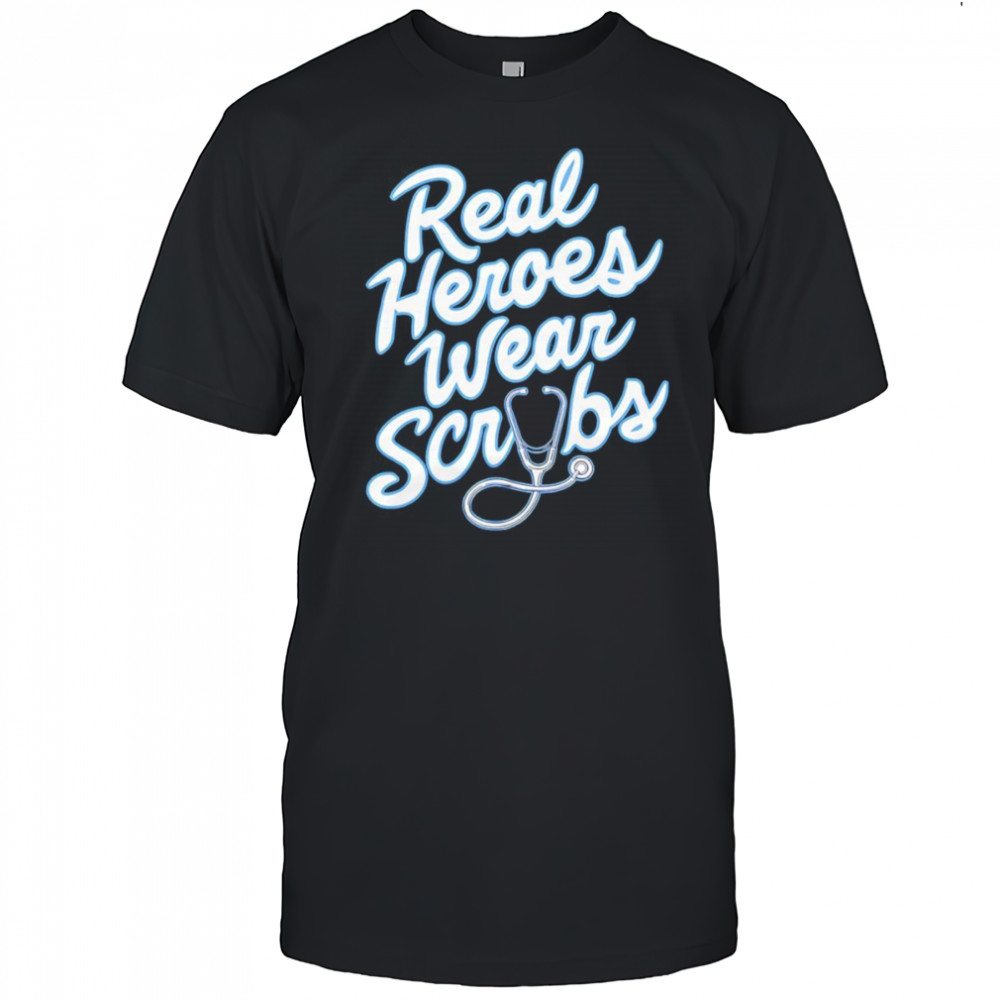 Real Heroes Wear Scrubs shirt