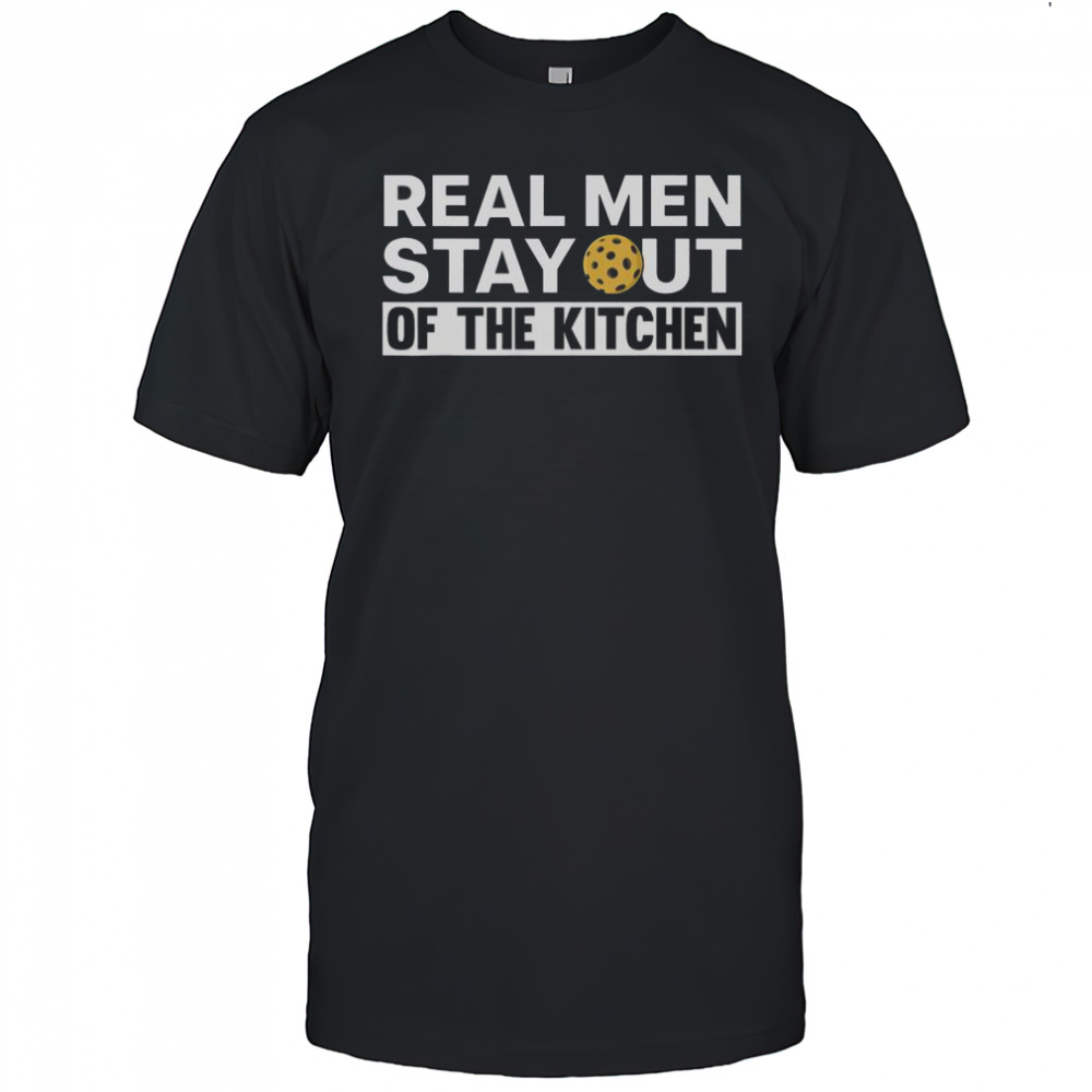 Real Men Stay Out Of The Kitchen Pickle Ball Sports T-Shirt