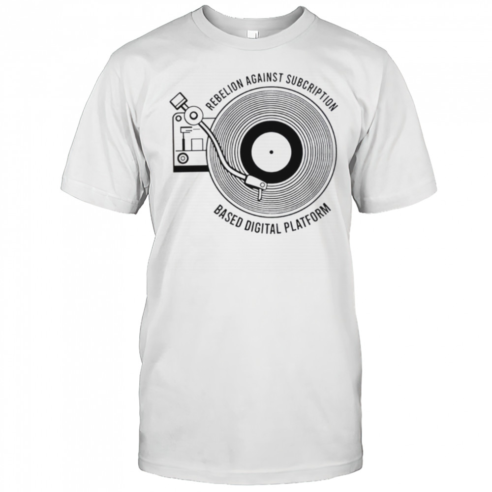Rebellion against subscription based digital platform shirt