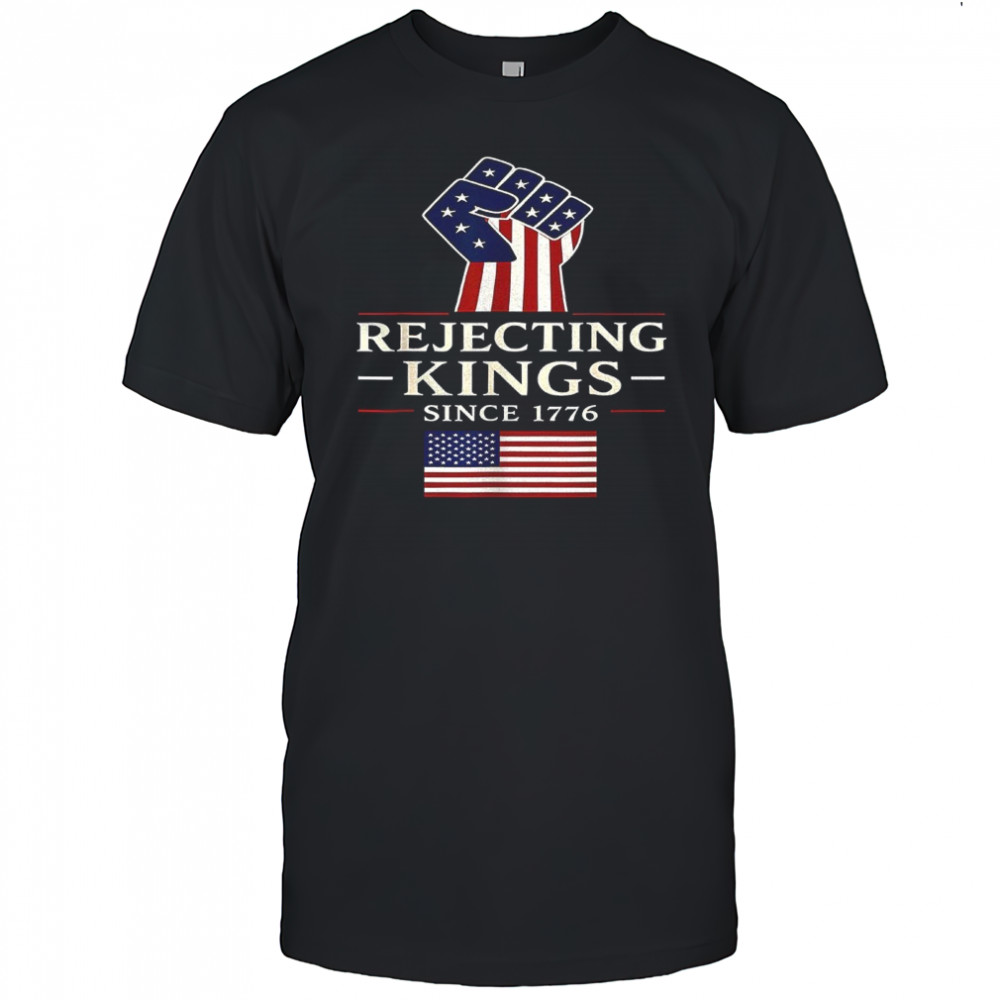 Rejecting Kings since 1776 shirt