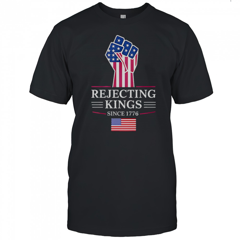 Rejecting Kings Since 1776 T-Shirt