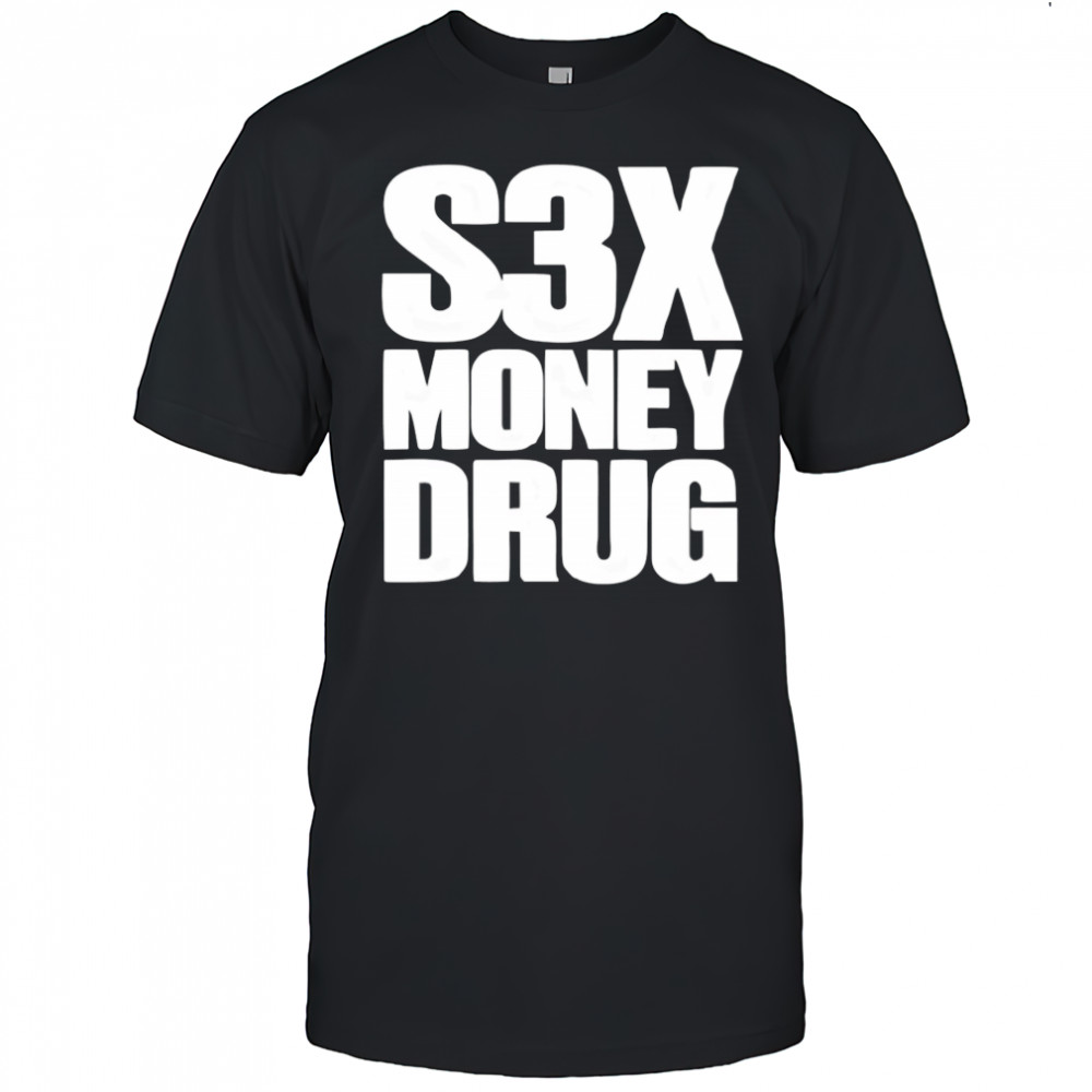 S3x money Drug shirt