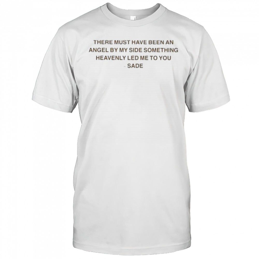 Sade There Must Have Been An Angel By My Side Something Heavenly Led Me To You Kiss Of Life T shirts Sade There Must Have Been An Angel By My Side Something Heavenly Led Me To You Kiss Of Life T shirts