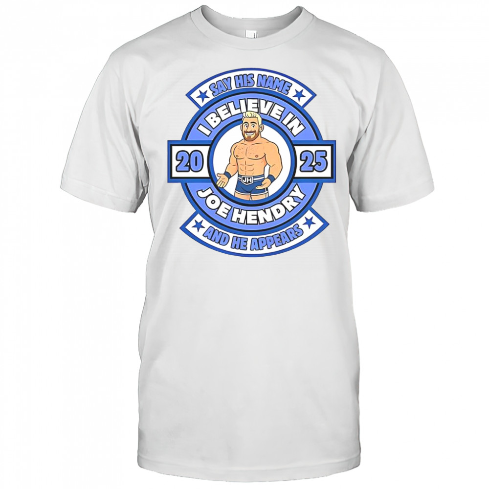 Say His Name And He Appears I Believe In Joe Hendry T-Shirt