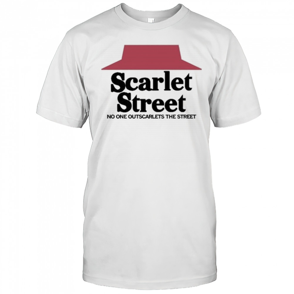 Scarlet Street Scarlet Hut No One Outscarlets The Street Shirt