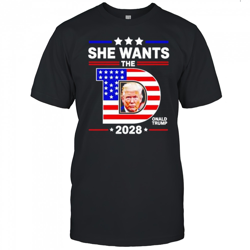 She wants the D Donald Trump 2028 shirt