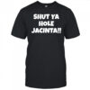 Shut ya hole Jacinta shirt