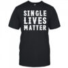Single Lives Matters T-Shirt