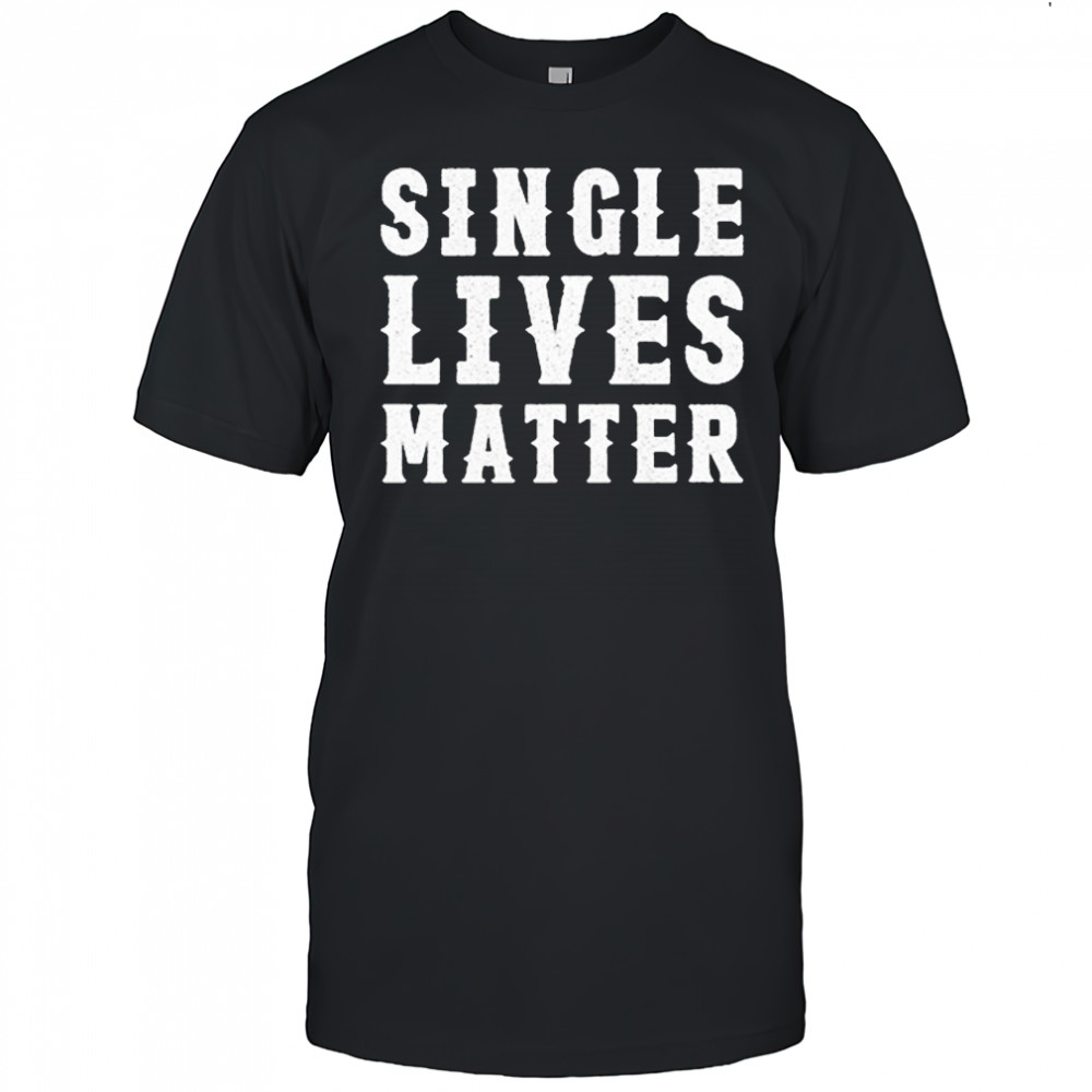 Single Lives Matters T-Shirt