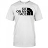 Sit on my face The North Face logo shirt