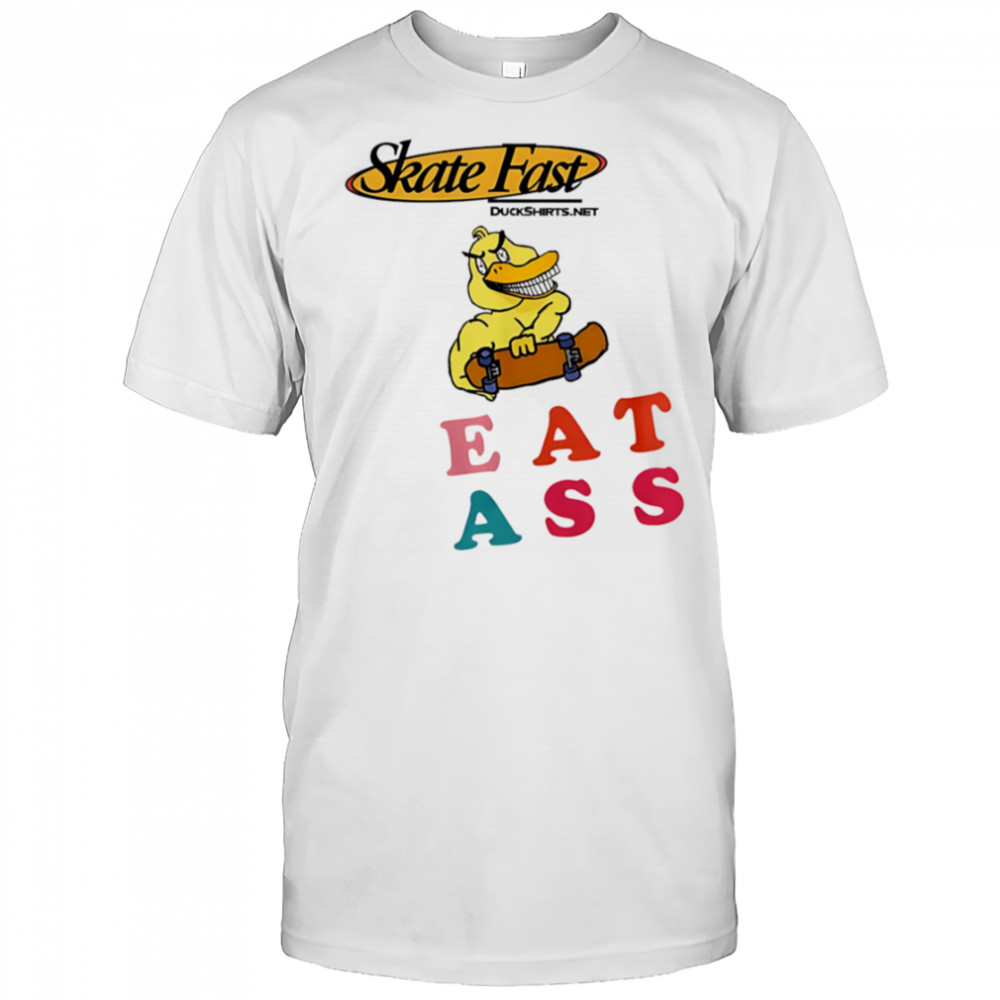 Skate Fast Duck eat ass shirt