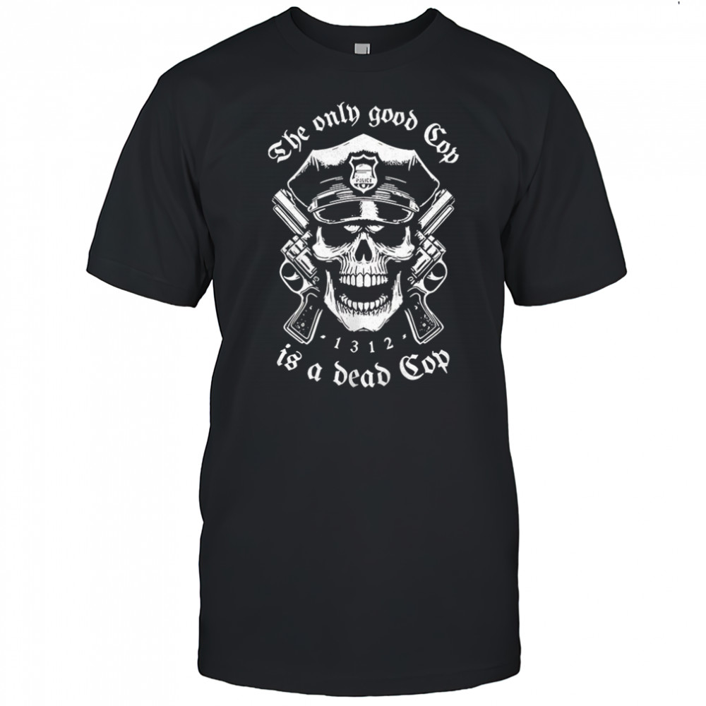 Skeleton police the only good cop is a dead cop shirt