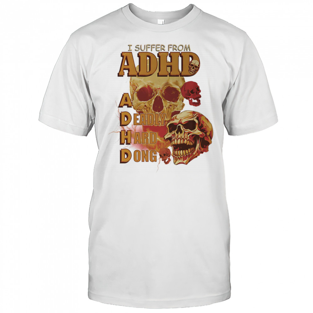 Skull I suffer from ADHD shirt