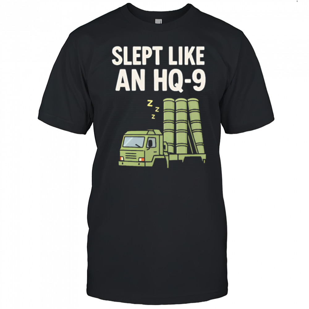 Slept Like An Hq-9 shirt